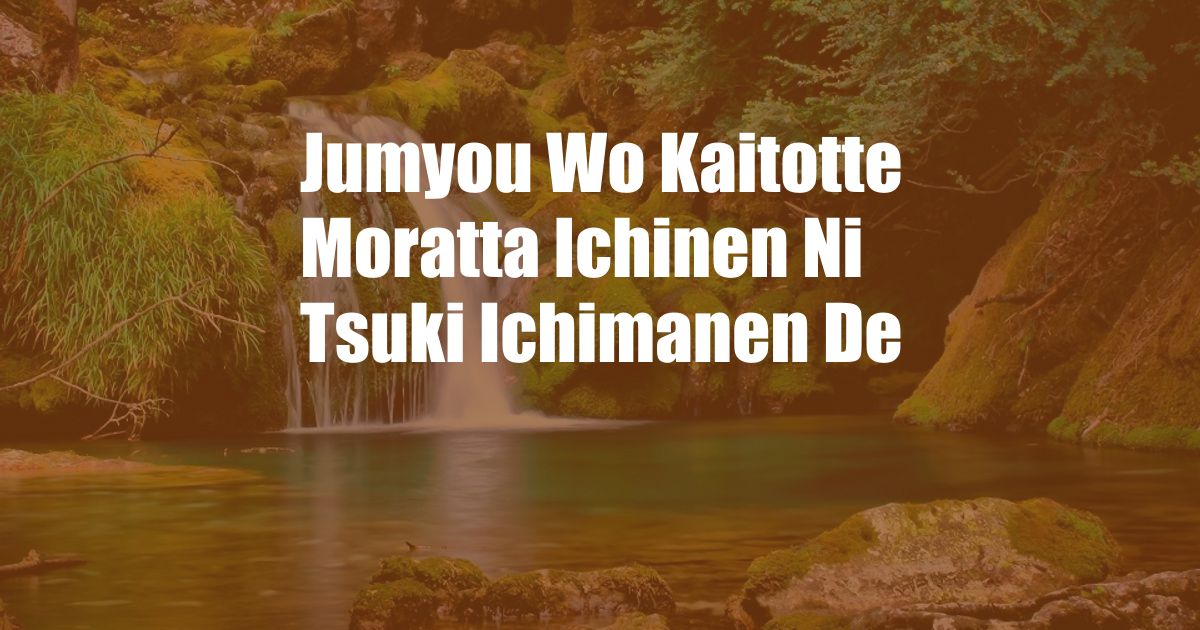 Jumyou Wo Kaitotte Moratta Ichinen Ni Tsuki Ichimanen De