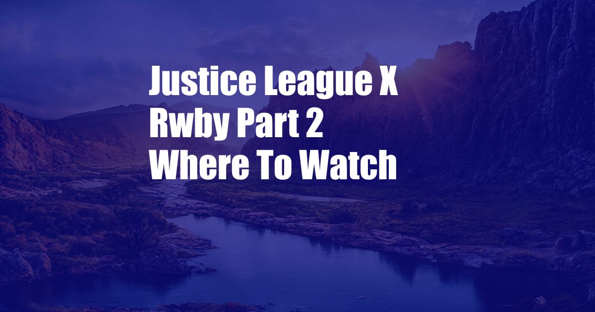 Justice League X Rwby Part 2 Where To Watch