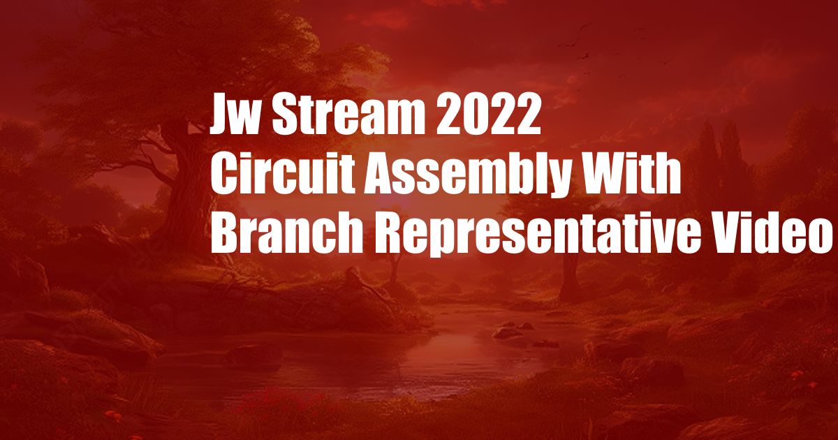 Jw Stream 2022 Circuit Assembly With Branch Representative Video