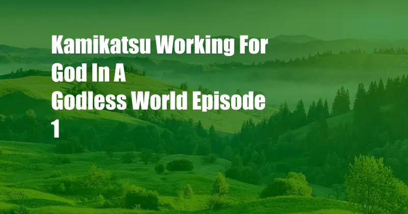 Kamikatsu Working For God In A Godless World Episode 1