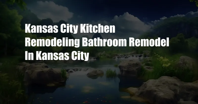 Kansas City Kitchen Remodeling Bathroom Remodel In Kansas City