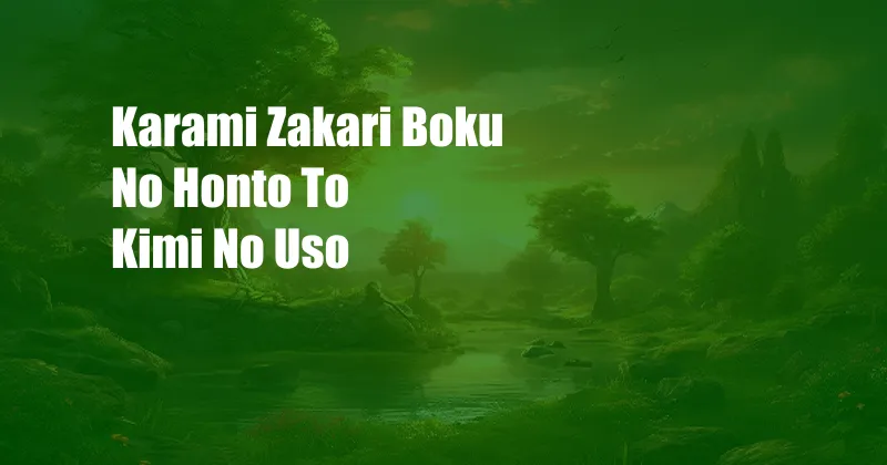 Karami Zakari Boku No Honto To Kimi No Uso