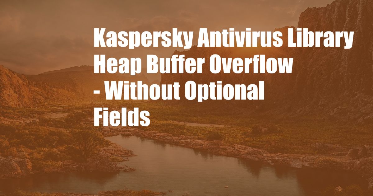 Kaspersky Antivirus Library Heap Buffer Overflow - Without Optional Fields