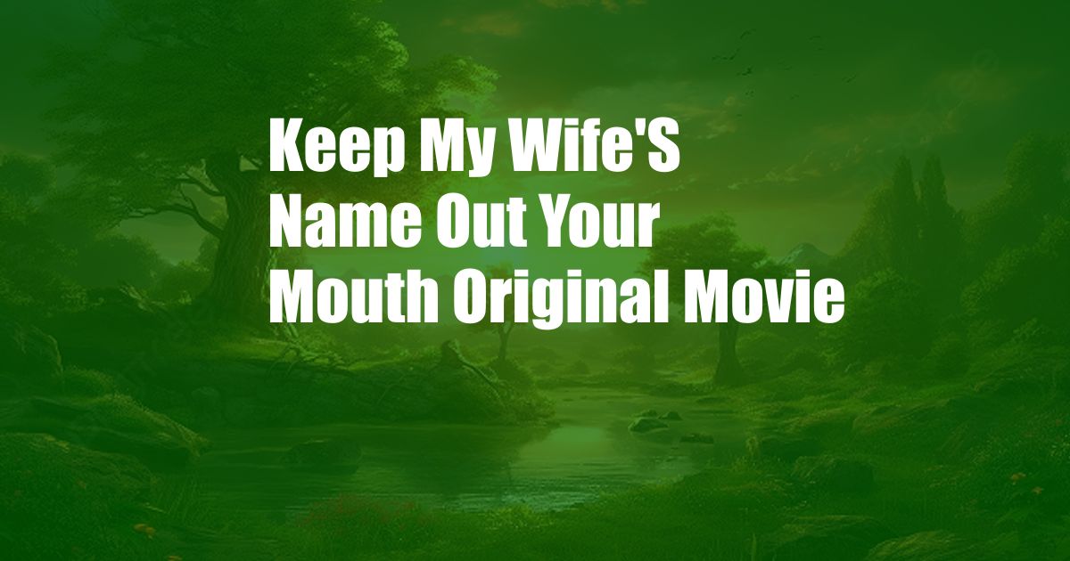Keep My Wife'S Name Out Your Mouth Original Movie