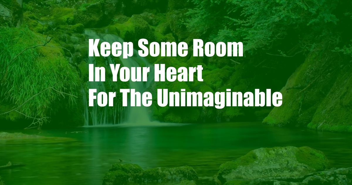 Keep Some Room In Your Heart For The Unimaginable