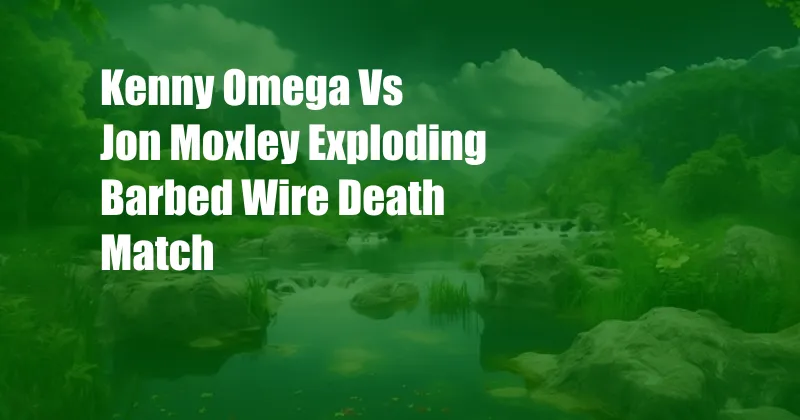 Kenny Omega Vs Jon Moxley Exploding Barbed Wire Death Match