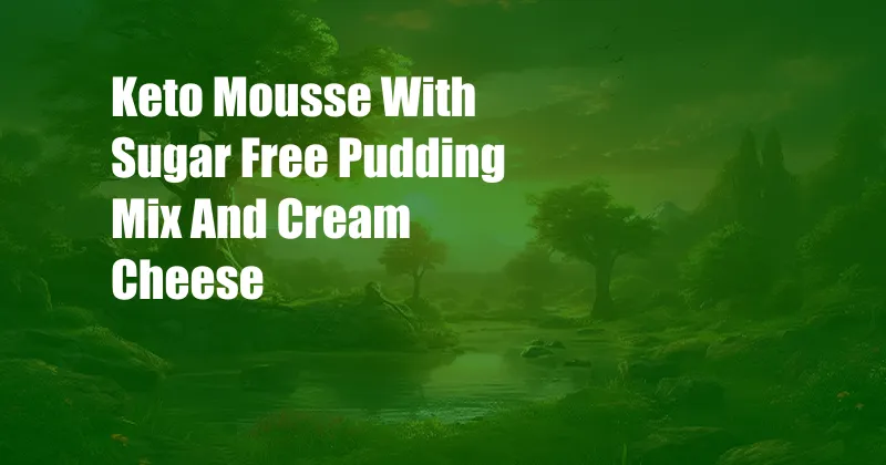 Keto Mousse With Sugar Free Pudding Mix And Cream Cheese