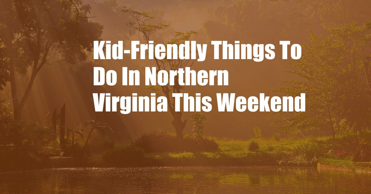 Kid-Friendly Things To Do In Northern Virginia This Weekend