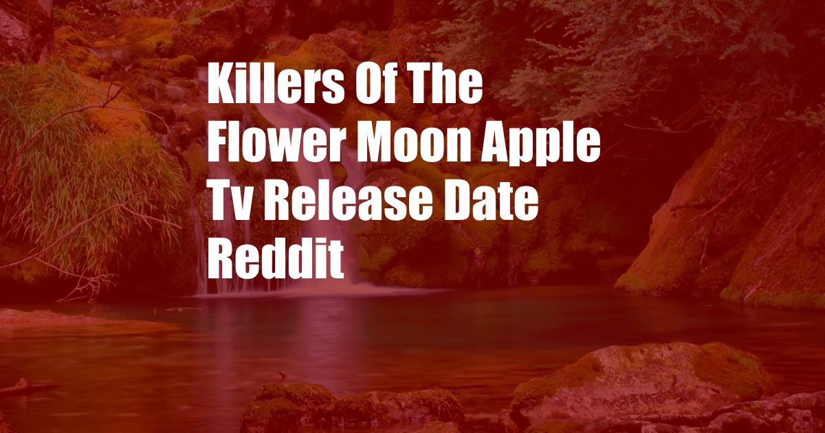 Killers Of The Flower Moon Apple Tv Release Date Reddit