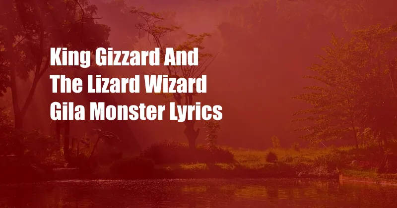 King Gizzard And The Lizard Wizard Gila Monster Lyrics