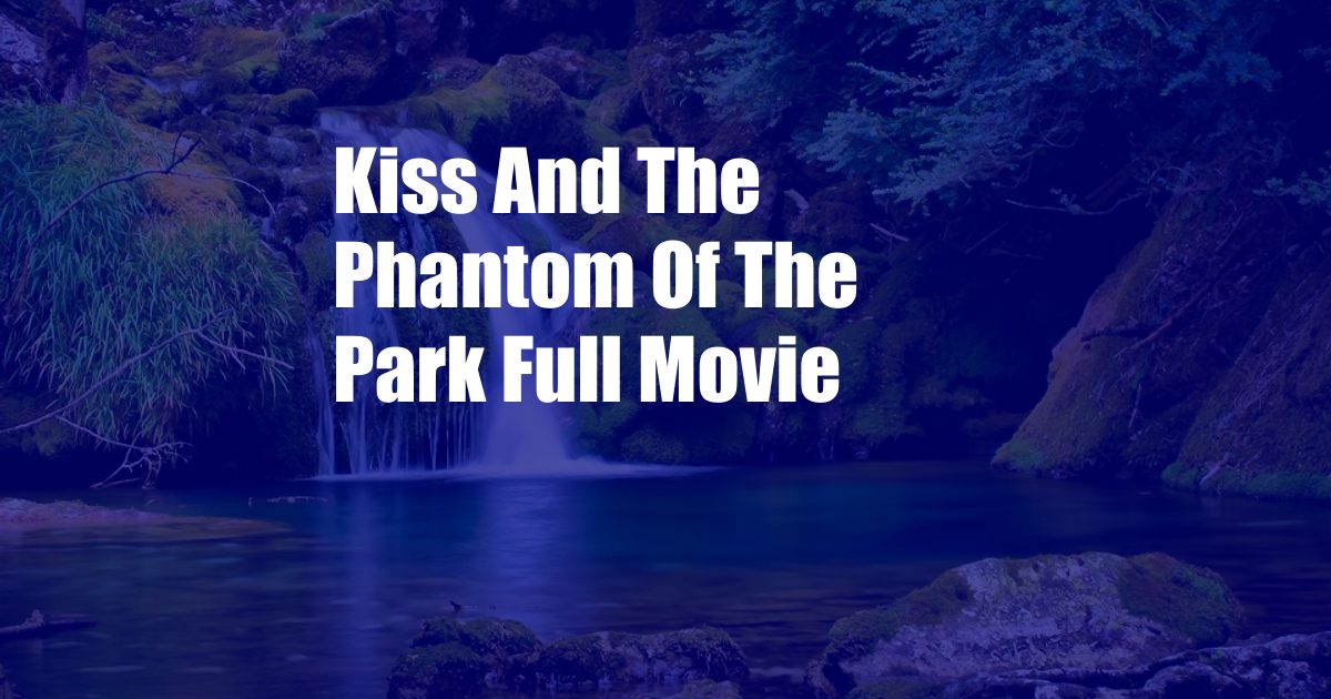 Kiss And The Phantom Of The Park Full Movie