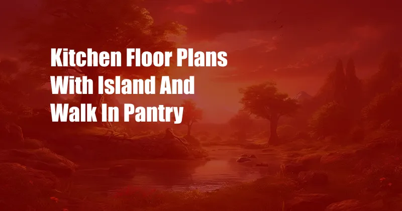 Kitchen Floor Plans With Island And Walk In Pantry