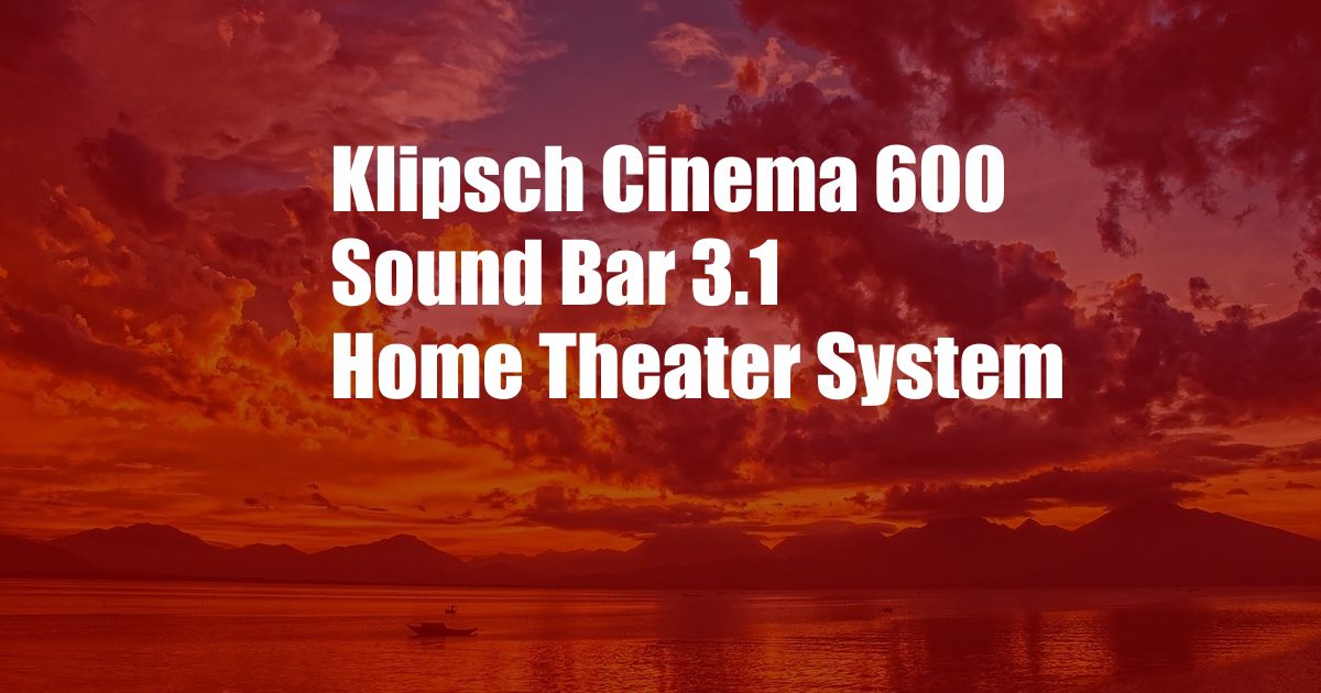 Klipsch Cinema 600 Sound Bar 3.1 Home Theater System