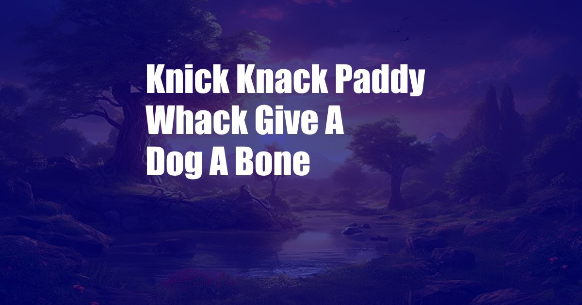 Knick Knack Paddy Whack Give A Dog A Bone