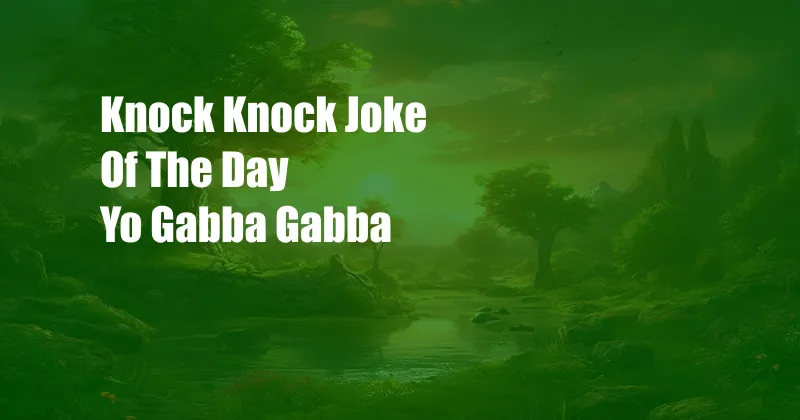 Knock Knock Joke Of The Day Yo Gabba Gabba