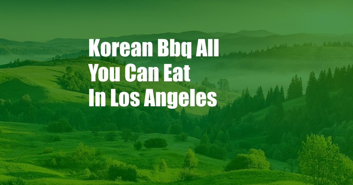 Korean Bbq All You Can Eat In Los Angeles