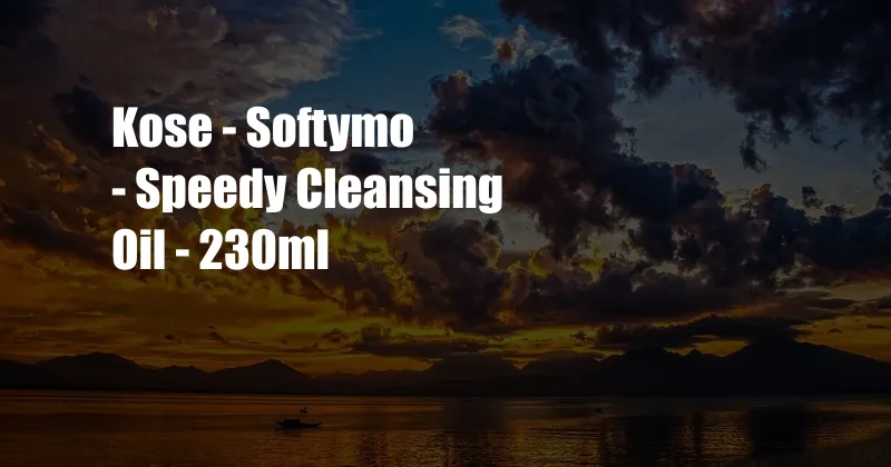 Kose - Softymo - Speedy Cleansing Oil - 230ml