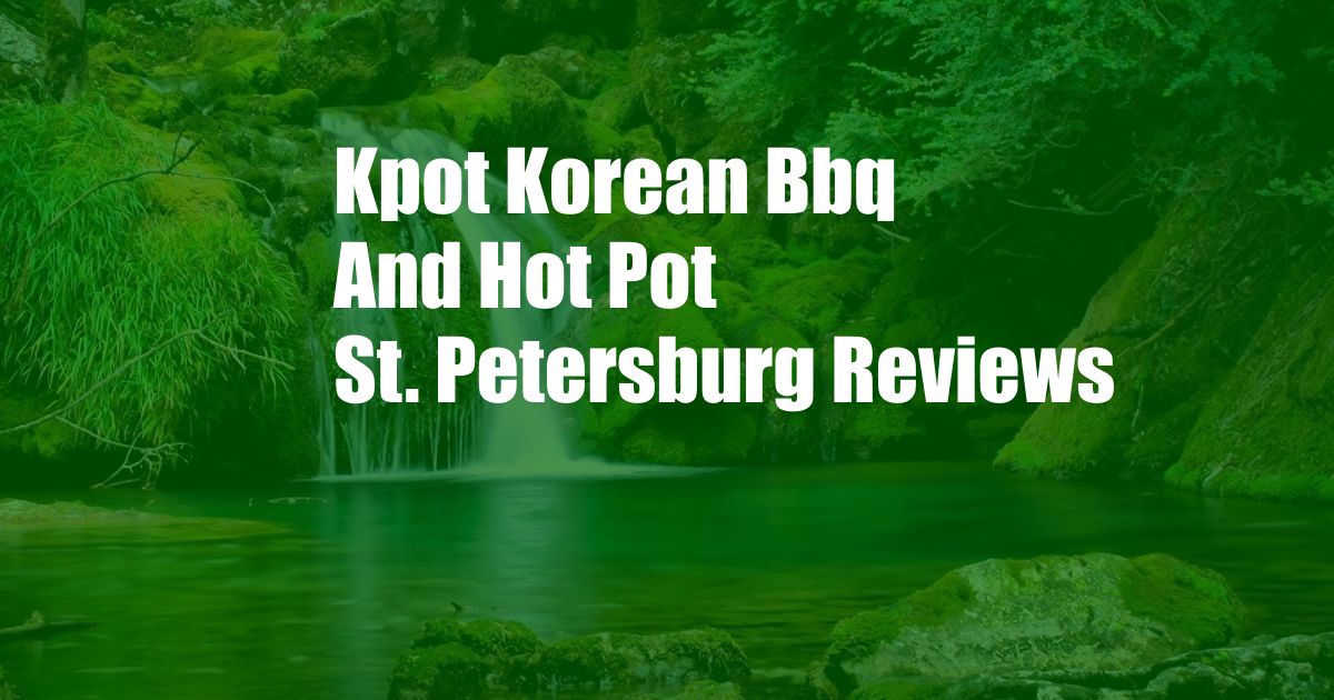 Kpot Korean Bbq And Hot Pot St. Petersburg Reviews