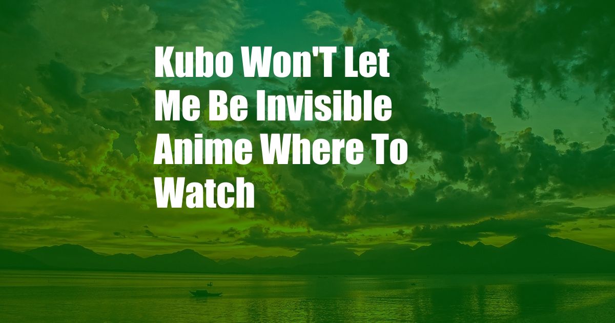 Kubo Won'T Let Me Be Invisible Anime Where To Watch