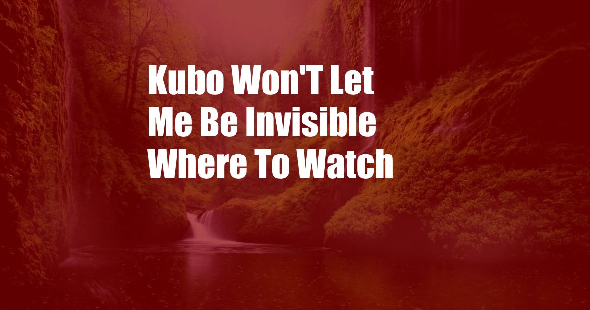 Kubo Won'T Let Me Be Invisible Where To Watch