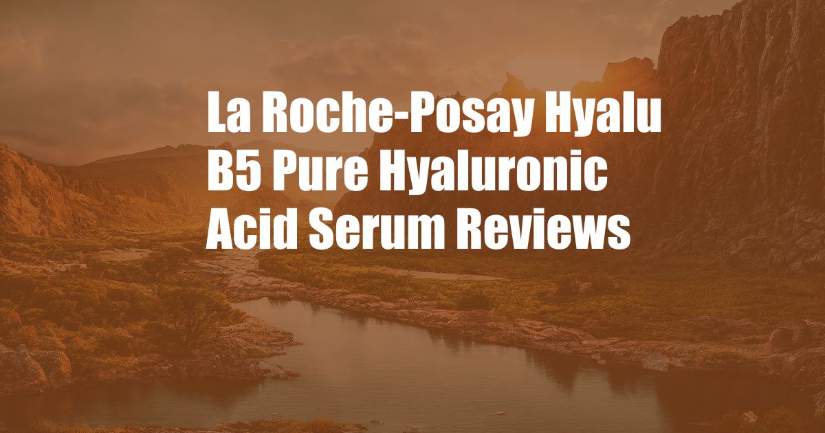 La Roche-Posay Hyalu B5 Pure Hyaluronic Acid Serum Reviews
