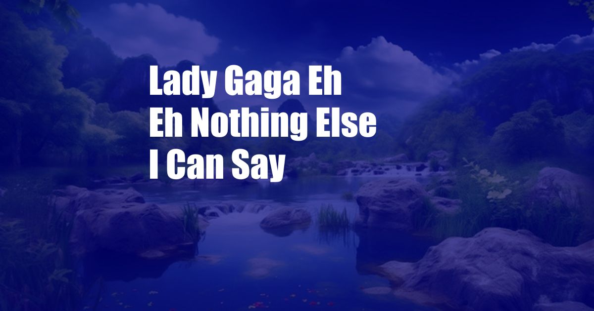 Lady Gaga Eh Eh Nothing Else I Can Say