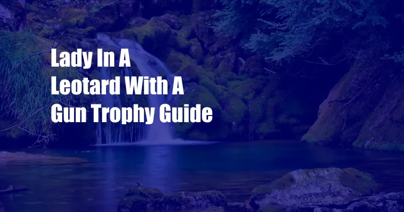 Lady In A Leotard With A Gun Trophy Guide