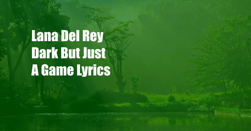 Lana Del Rey Dark But Just A Game Lyrics