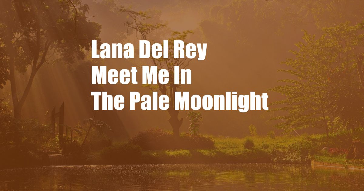 Lana Del Rey Meet Me In The Pale Moonlight