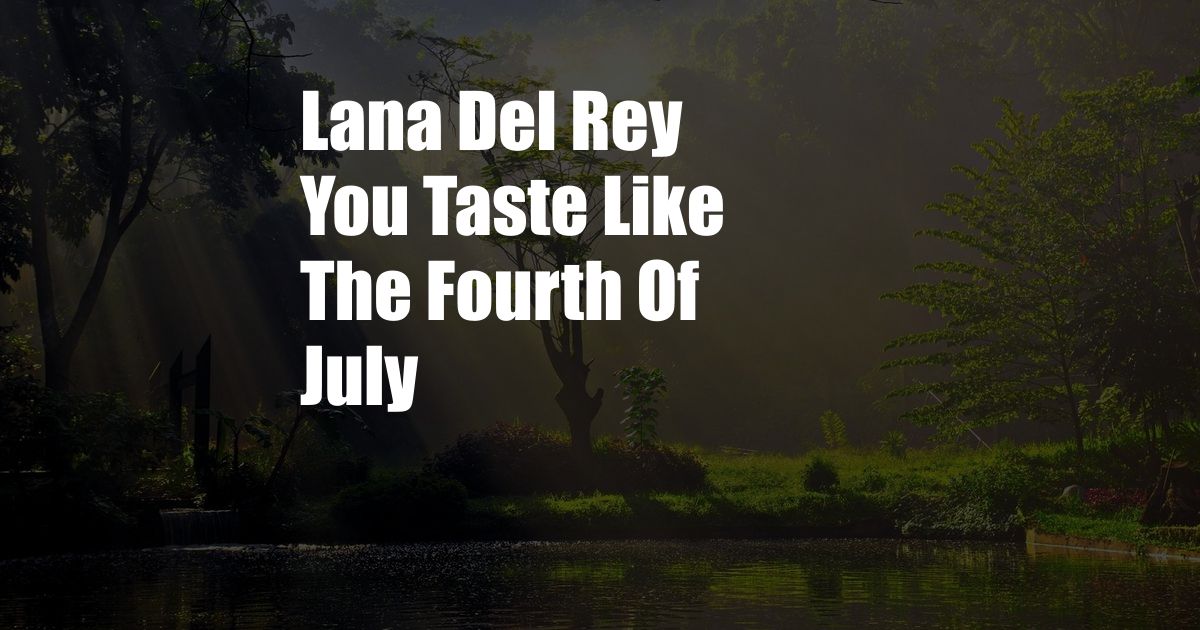 Lana Del Rey You Taste Like The Fourth Of July