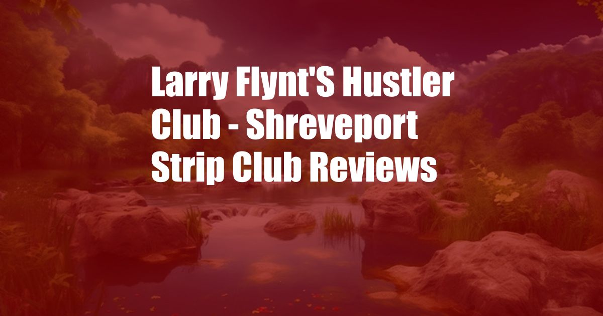 Larry Flynt'S Hustler Club - Shreveport Strip Club Reviews