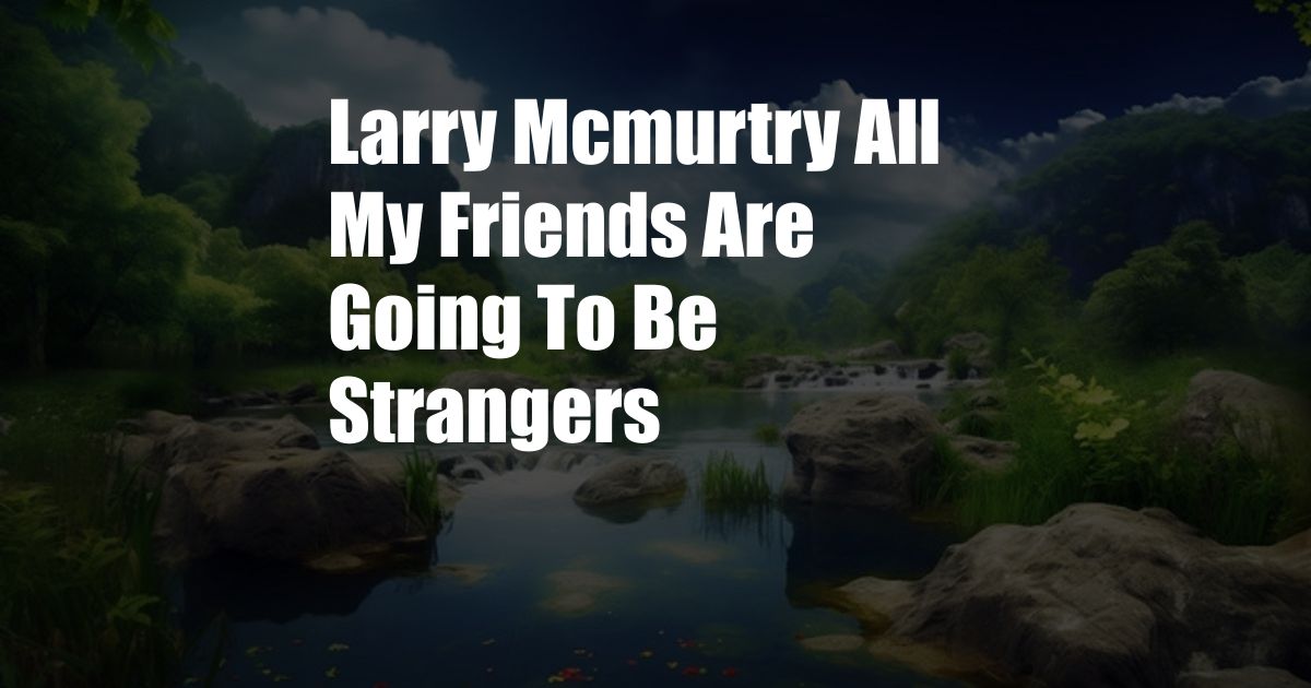 Larry Mcmurtry All My Friends Are Going To Be Strangers