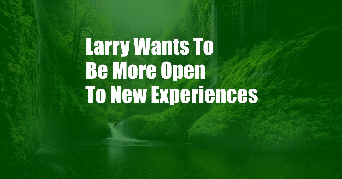 Larry Wants To Be More Open To New Experiences