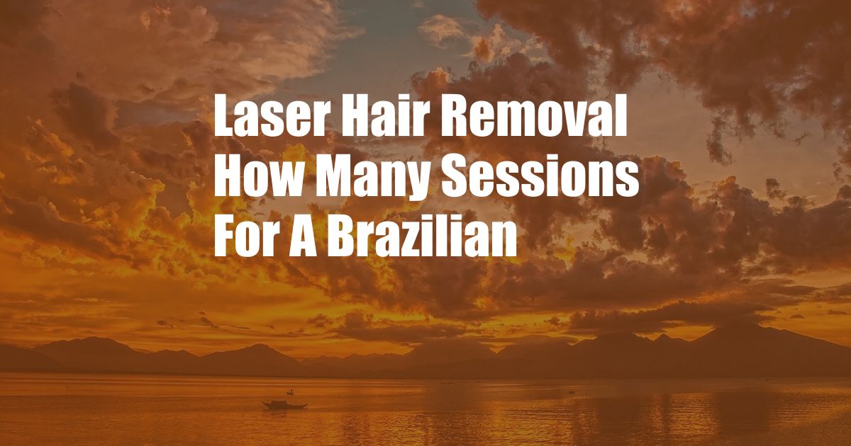 Laser Hair Removal How Many Sessions For A Brazilian