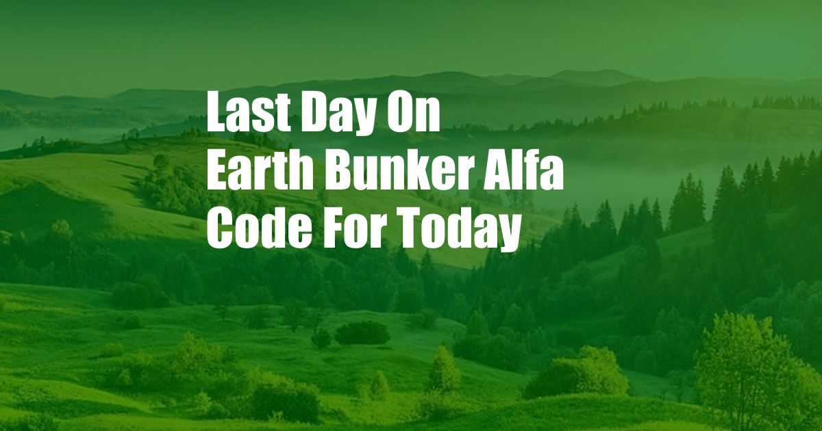 Last Day On Earth Bunker Alfa Code For Today