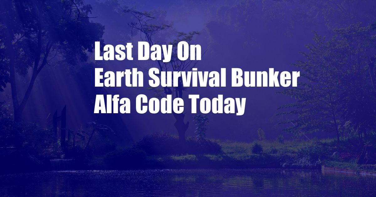 Last Day On Earth Survival Bunker Alfa Code Today