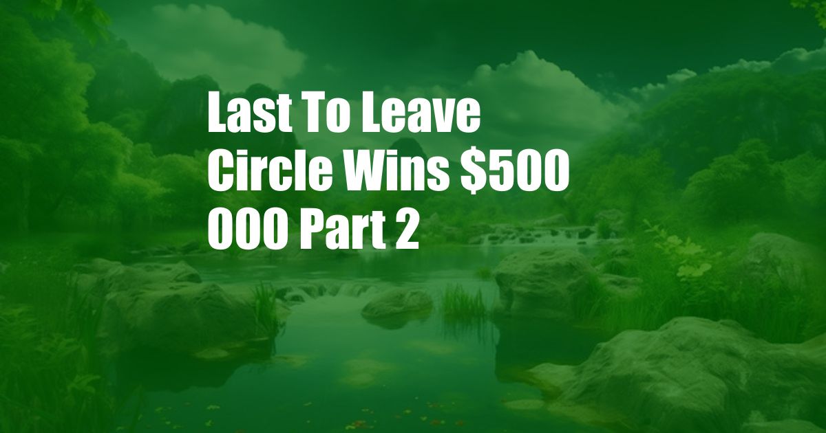 Last To Leave Circle Wins $500 000 Part 2