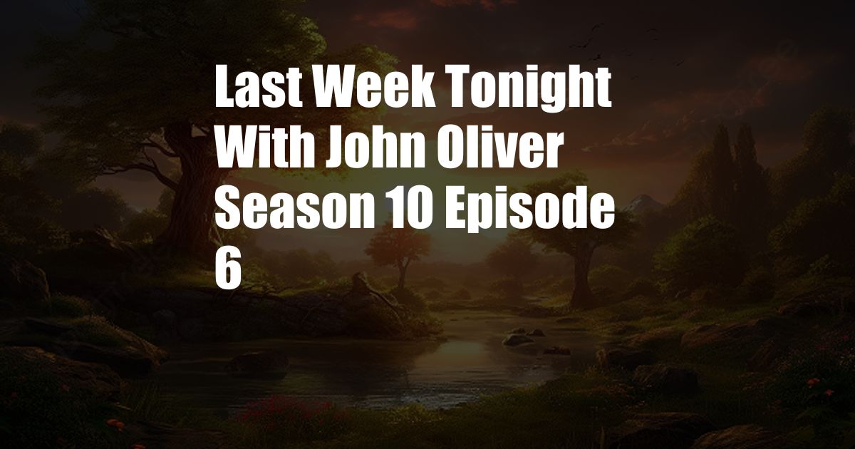 Last Week Tonight With John Oliver Season 10 Episode 6