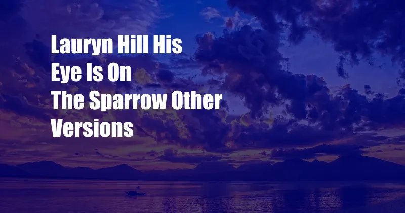 Lauryn Hill His Eye Is On The Sparrow Other Versions