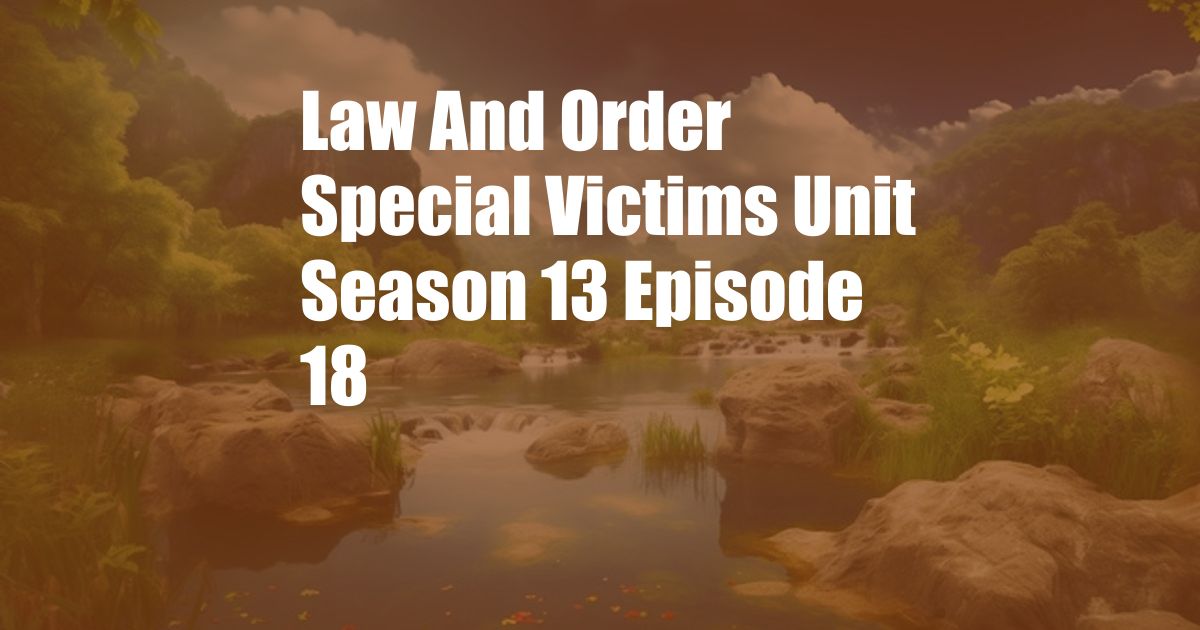 Law And Order Special Victims Unit Season 13 Episode 18
