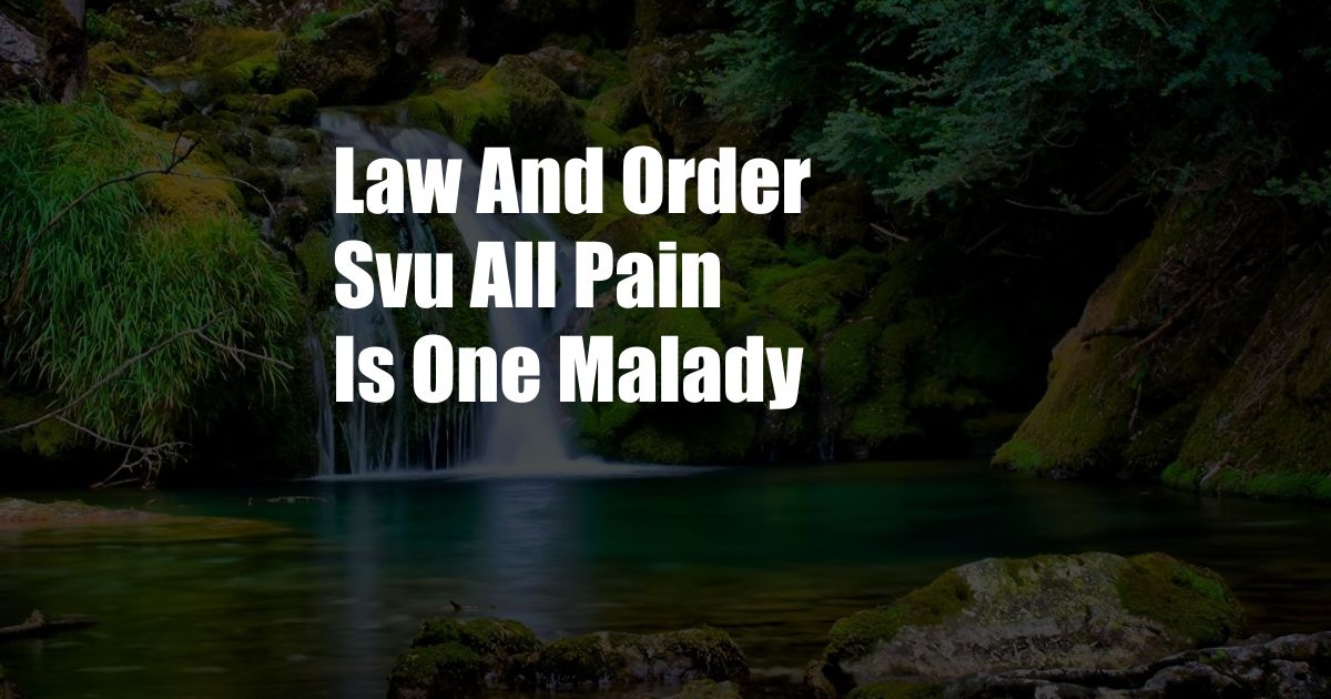 Law And Order Svu All Pain Is One Malady