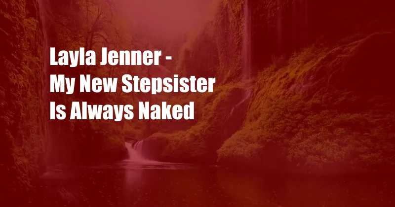 Layla Jenner - My New Stepsister Is Always Naked
