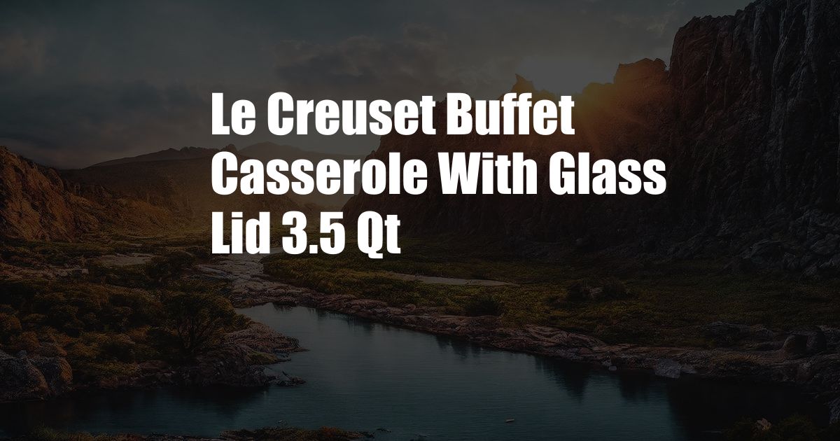 Le Creuset Buffet Casserole With Glass Lid 3.5 Qt