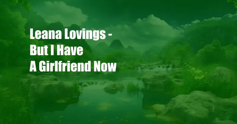 Leana Lovings - But I Have A Girlfriend Now