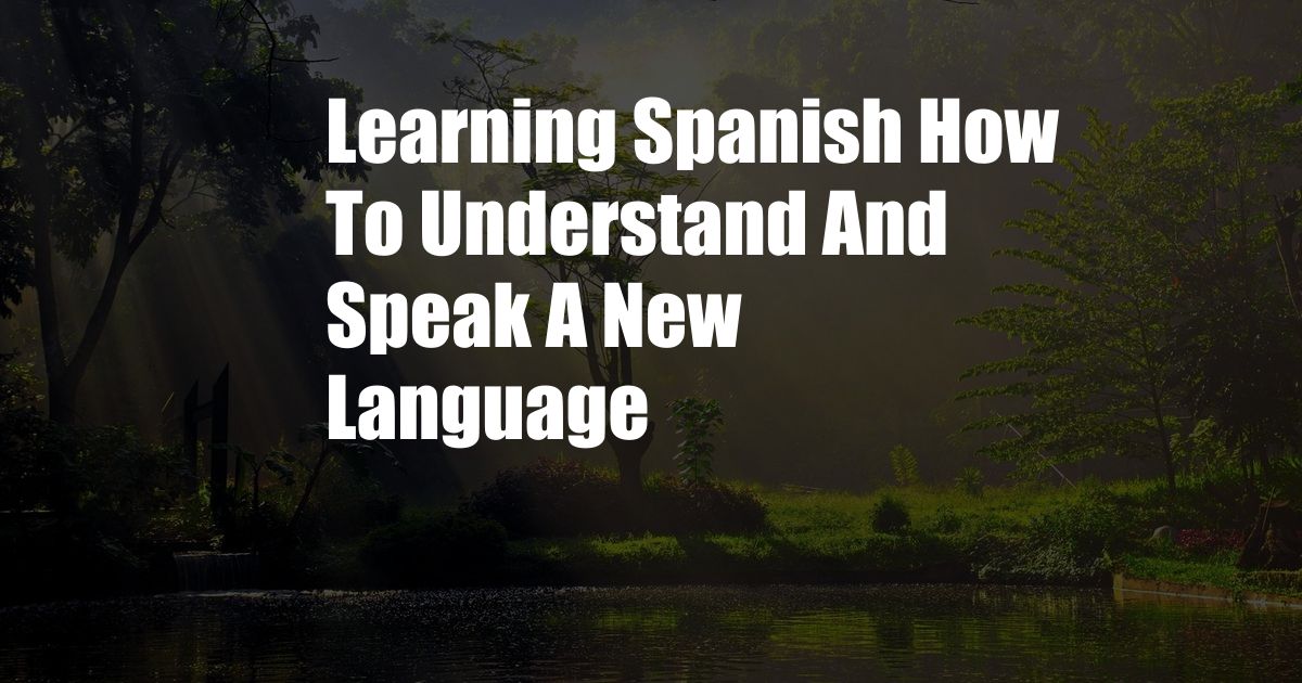 Learning Spanish How To Understand And Speak A New Language