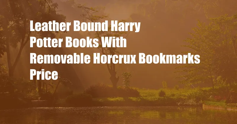Leather Bound Harry Potter Books With Removable Horcrux Bookmarks Price