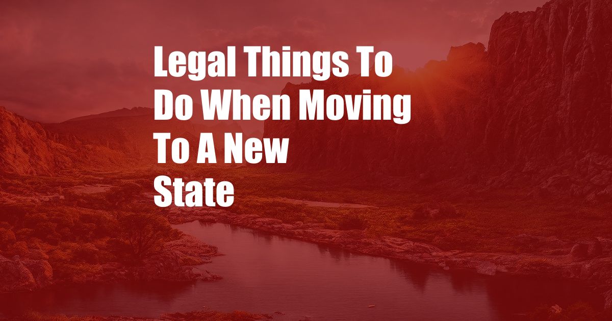 Legal Things To Do When Moving To A New State