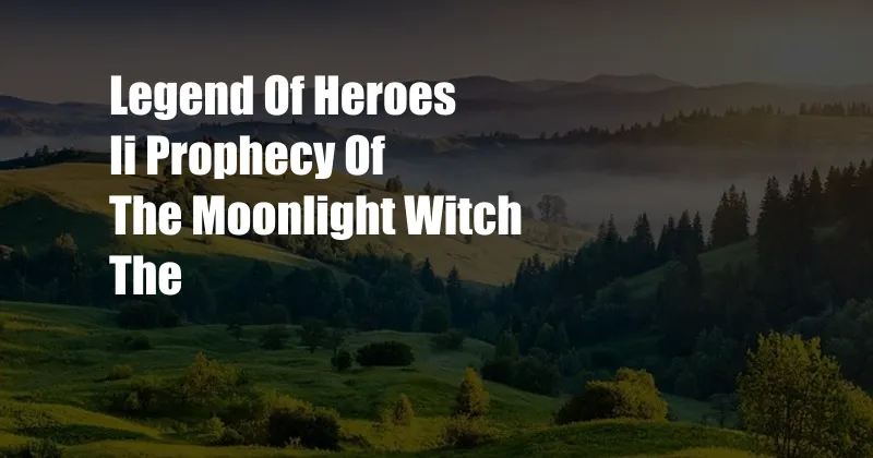 Legend Of Heroes Ii Prophecy Of The Moonlight Witch The