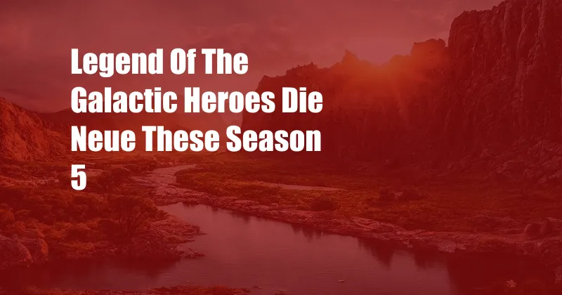 Legend Of The Galactic Heroes Die Neue These Season 5