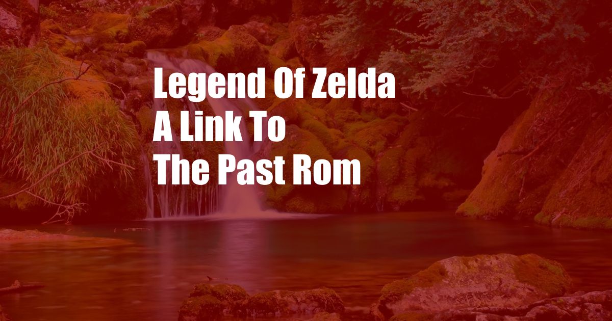 Legend Of Zelda A Link To The Past Rom